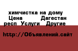 химчистка на дому › Цена ­ 100 - Дагестан респ. Услуги » Другие   